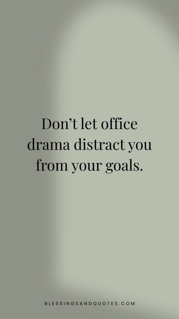 Quote: Don’t let office drama distract you from your goals.