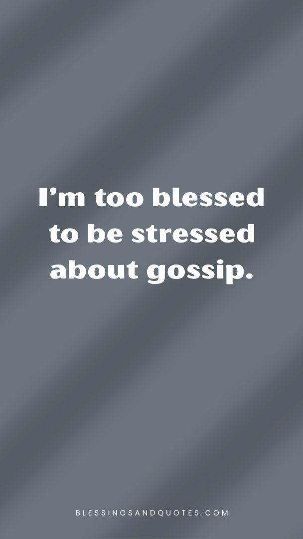 Quote: I’m too blessed to be stressed about gossip.