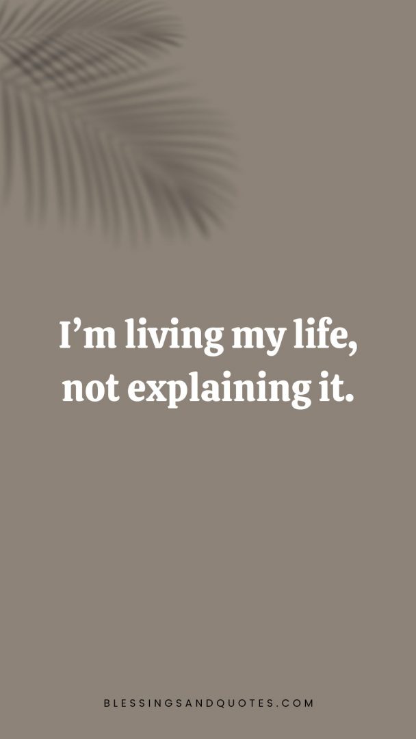 Quote: I’m living my life, not explaining it.
