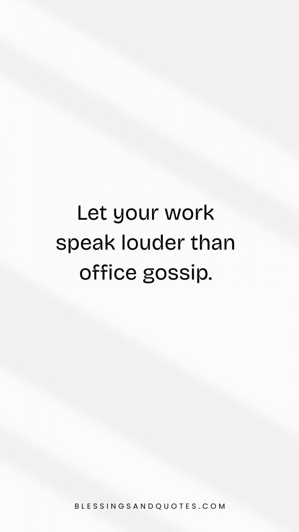 Quote: Let your work speak louder than office gossip.