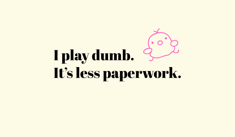 Playing Dumb Quotes with sarcasm.