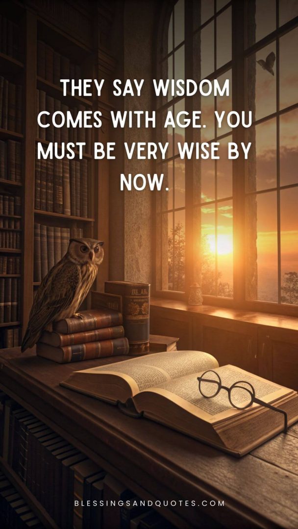 70th-Birthday-Quotes-2 They say wisdom comes with age. You must be very wise by now.