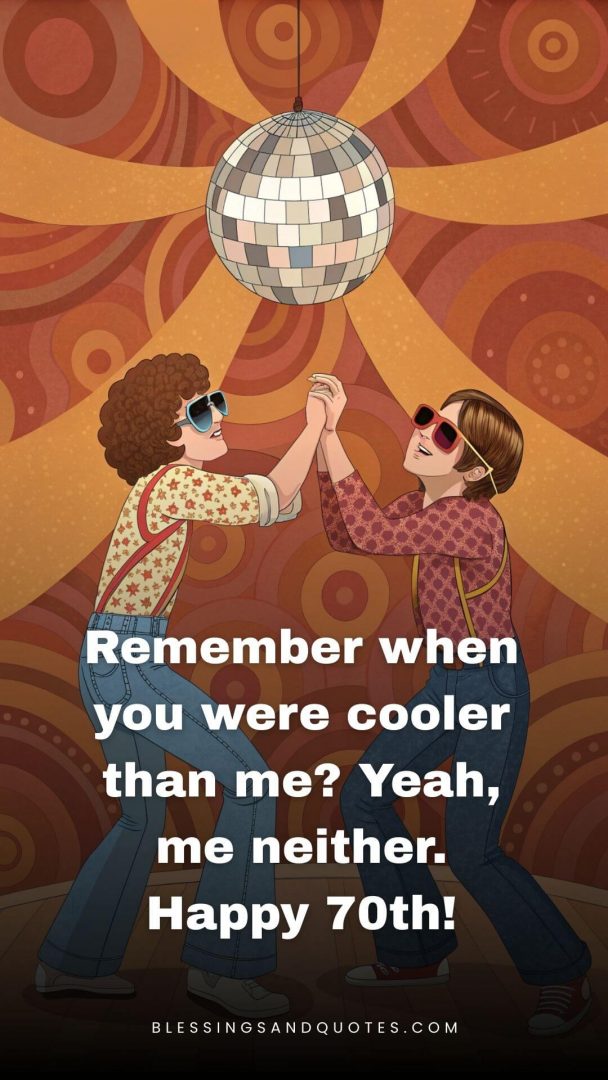 70th-Birthday-Quotes-5 Remember when you were cooler than me? Yeah, me neither. Happy 70th!