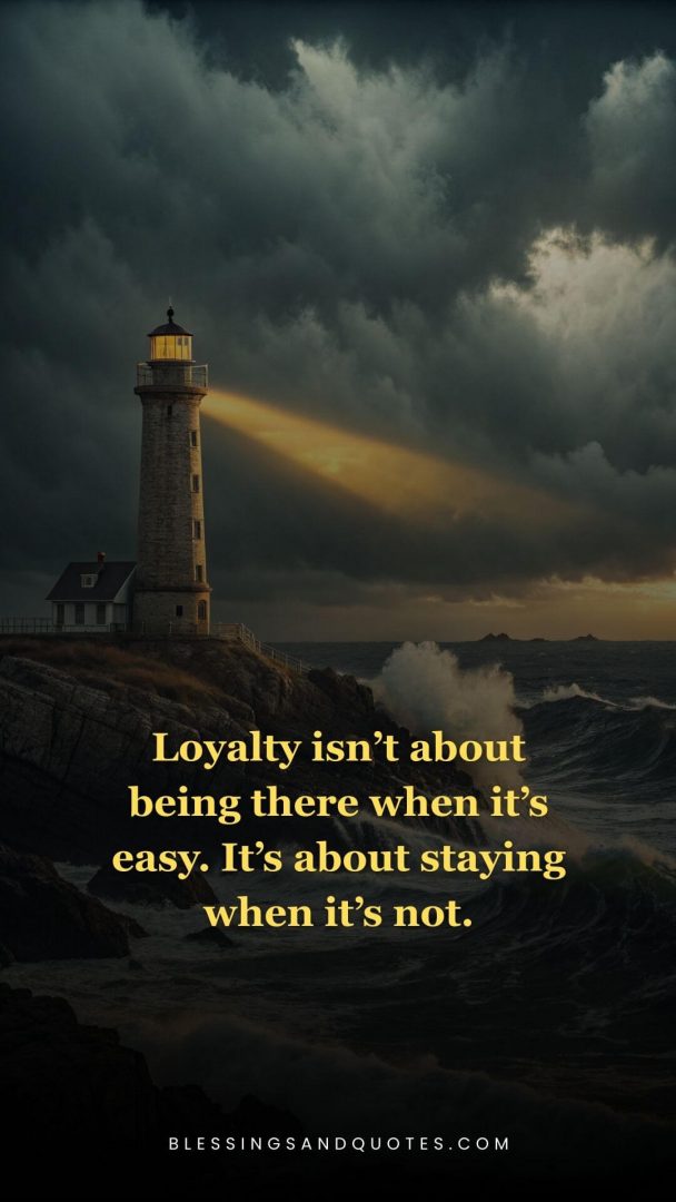 Loyalty isn’t about being there when it’s easy. It’s about staying when it’s not.