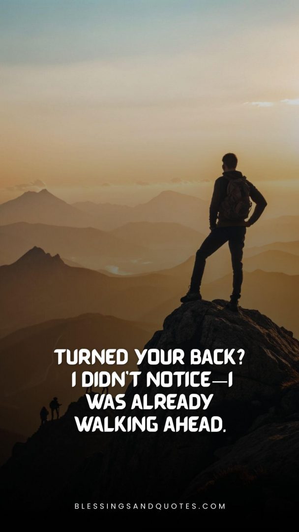 Turned your back? I didn’t notice—I was already walking ahead