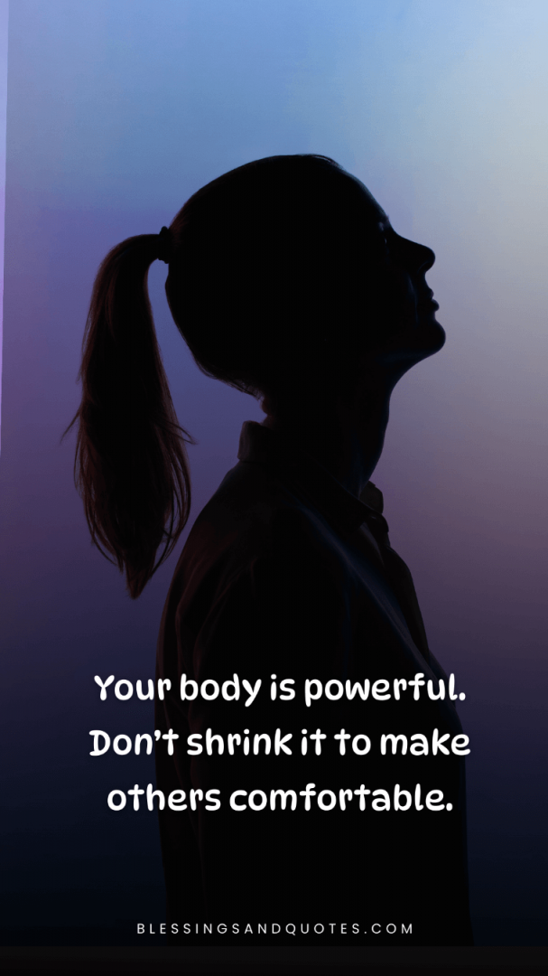 Your body is powerful. Don’t shrink it to make others comfortable.