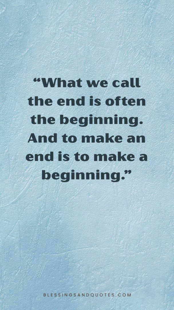 last-day-of-college-quote-4 What we call the end is often the beginning. And to make an end is to make a beginning.