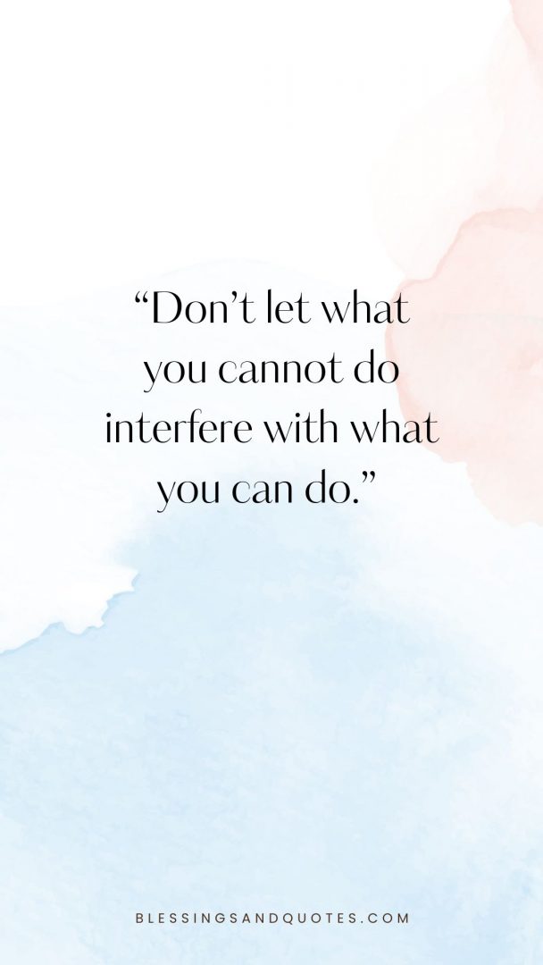 last-day-of-college-quote-5 Don’t let what you cannot do interfere with what you can do.