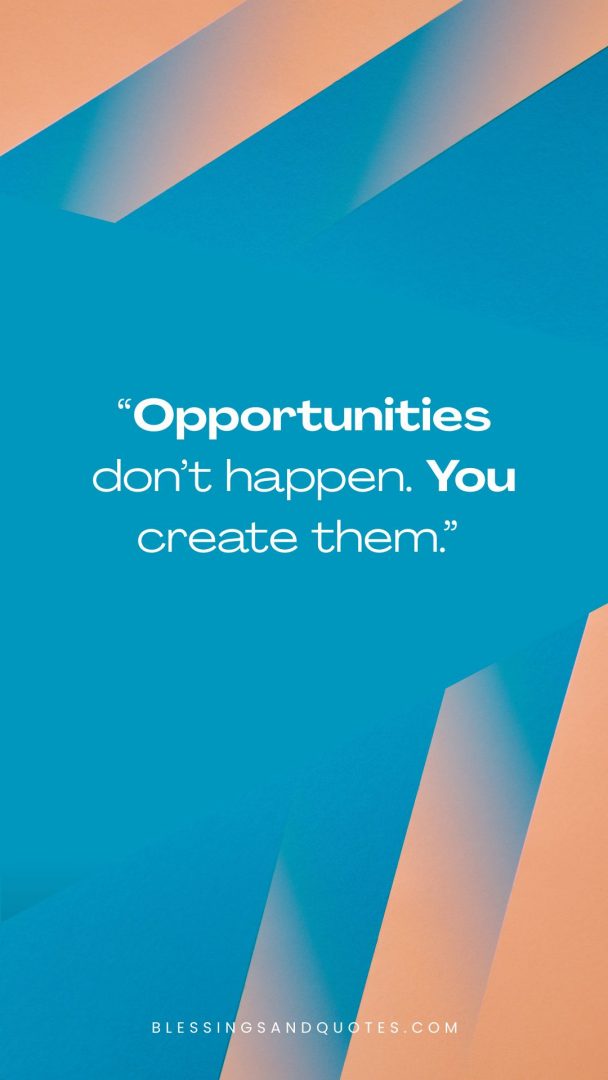 last-day-of-college-quote-8 Opportunities don’t happen. You create them.