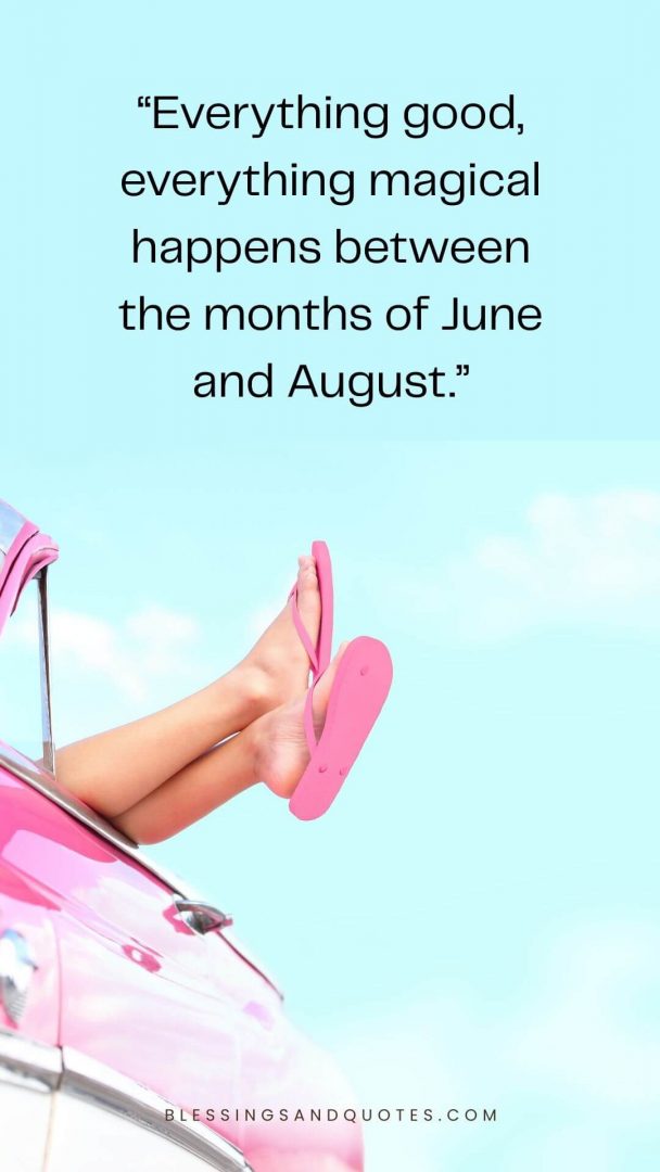 Everything good, everything magical happens between the months of June and August.