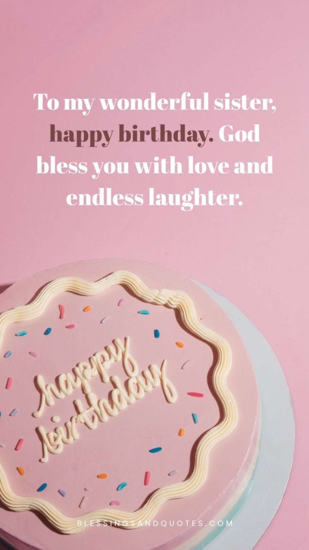 Happy-Birthday-and-God-Bless-You-Wishes-14 To my wonderful sister, happy birthday. God bless you with love and endless laughter.