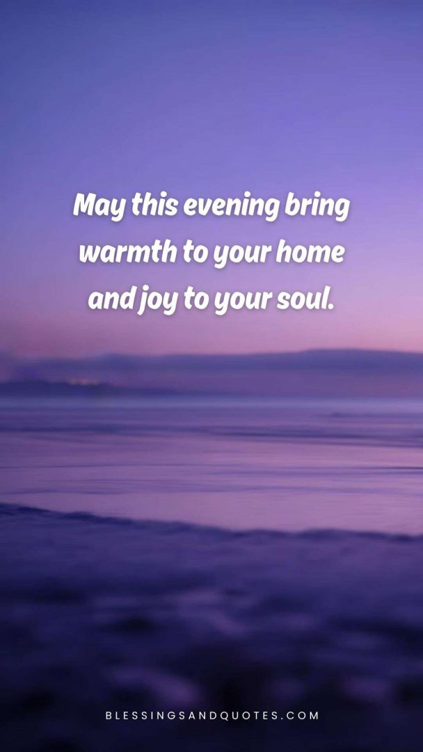 good-evening-blessing-11 May this evening bring warmth to your home and joy to your soul.