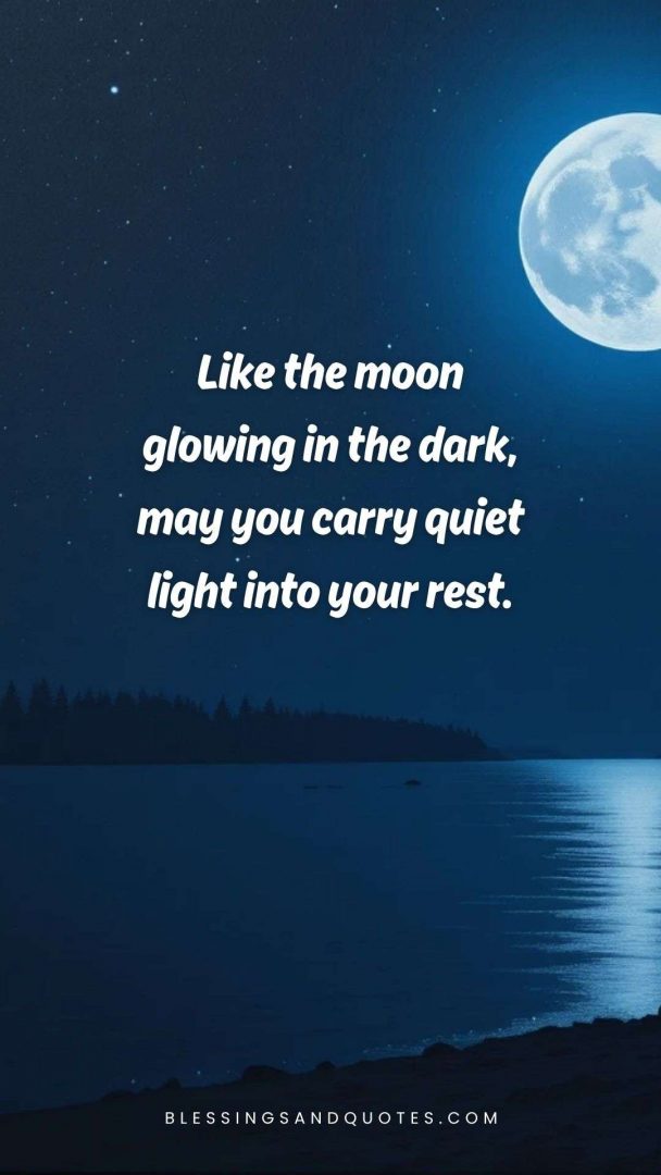 good-evening-blessing-16 Like the moon glowing in the dark, may you carry quiet light into your rest.