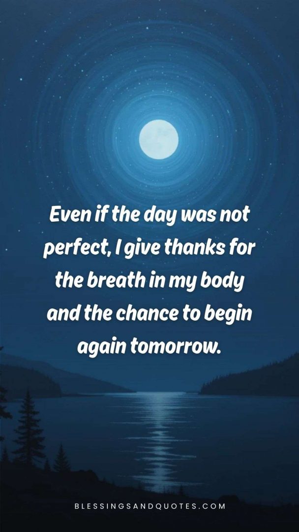 good-evening-blessing-2 Even if the day was not perfect, I give thanks for the breath in my body and the chance to begin again tomorrow.