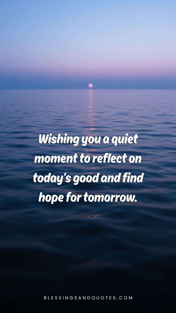 good-evening-blessing-20 Wishing you a quiet moment to reflect on today’s good and find hope for tomorrow.