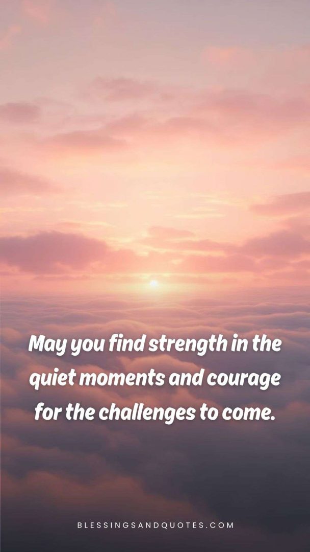 good-evening-blessing-23 May you find strength in the quiet moments and courage for the challenges to come.