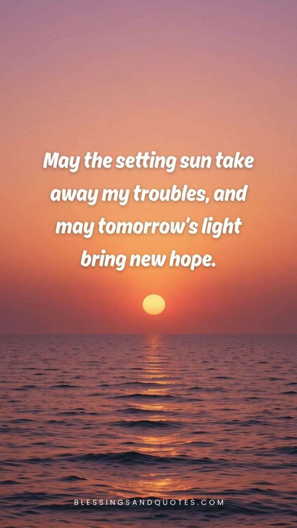 good-evening-blessing-7 May the setting sun take away my troubles, and may tomorrow’s light bring new hope.