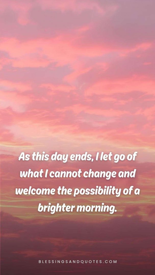 good-evening-blessing-8 As this day ends, I let go of what I cannot change and welcome the possibility of a brighter morning.