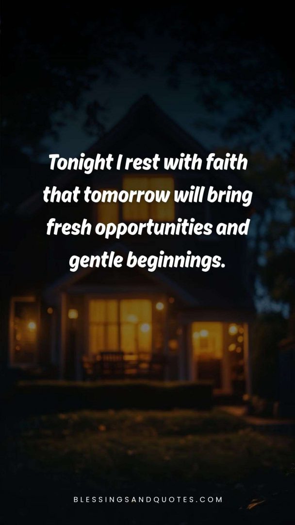 good-evening-blessing-9 Tonight I rest with faith that tomorrow will bring fresh opportunities and gentle beginnings.