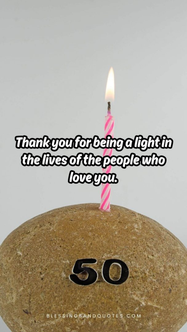 50th-birthday-quote-15 Thank you for being a light in the lives of the people who love you.