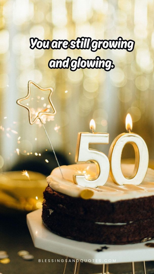 50th-birthday-quote-16 You are still growing and glowing.