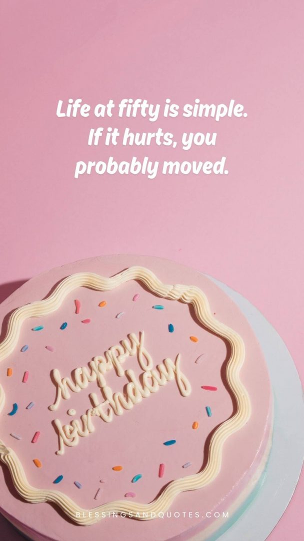 50th-birthday-quote-8 Life at fifty is simple. If it hurts, you probably moved.