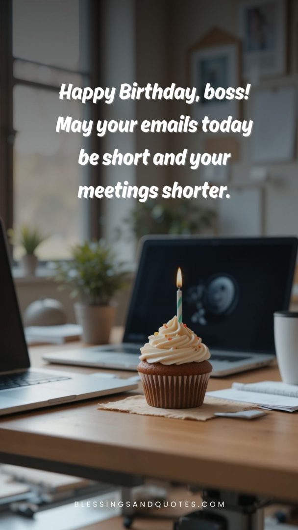 Happy Birthday, boss! May your emails today be short and your meetings shorter.