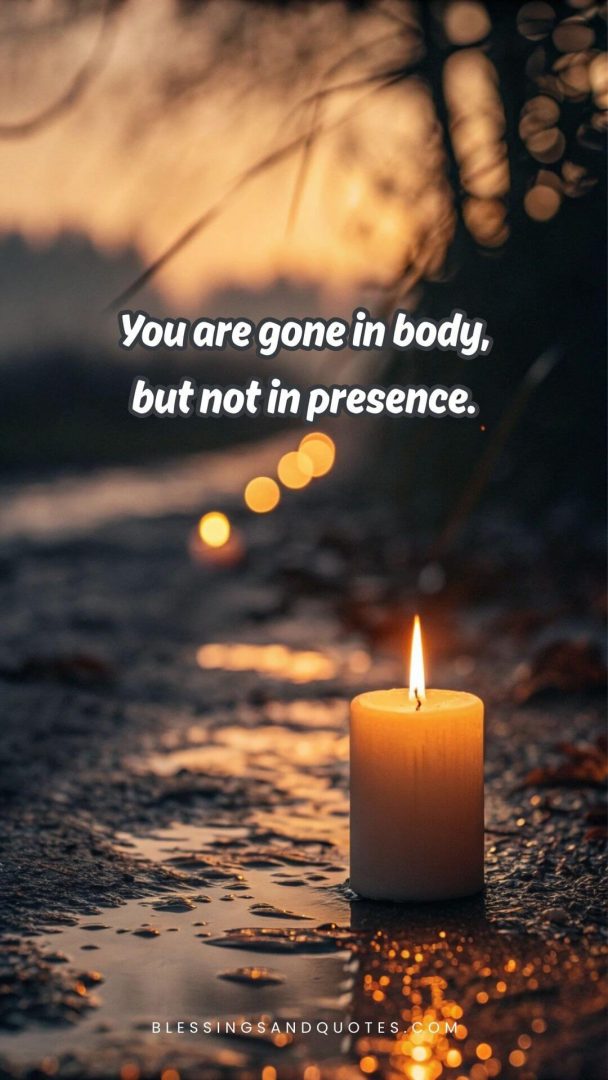 grief-quote-6 You are gone in body, but not in presence.
