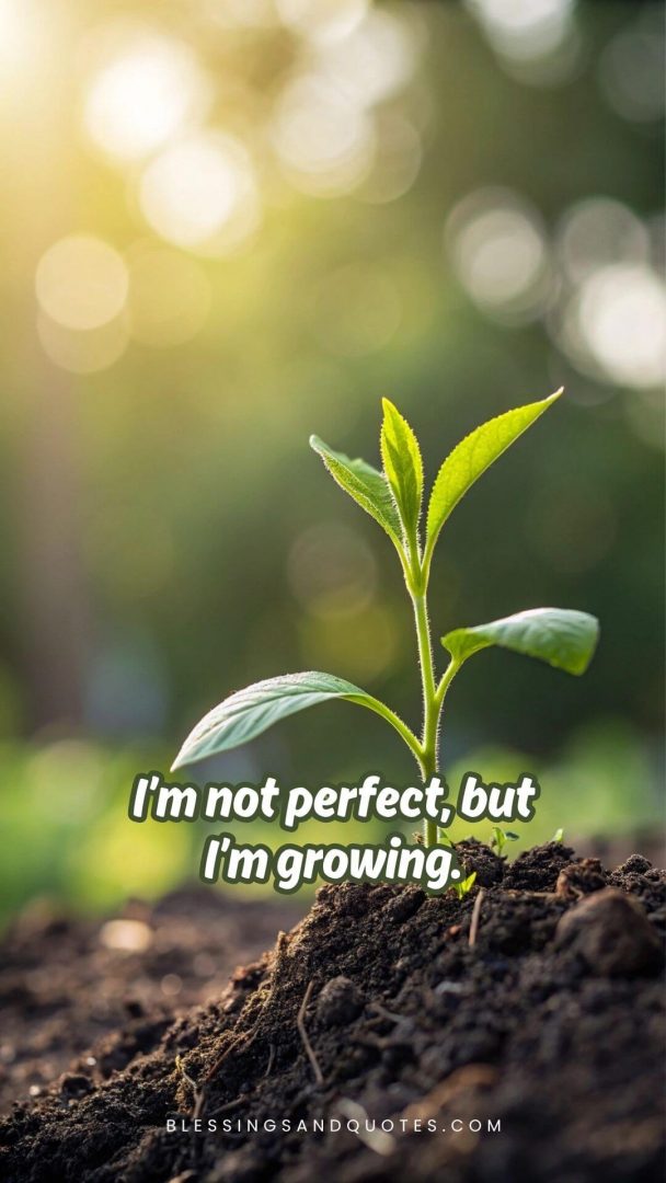 I’m not perfect, but I’m growing.
