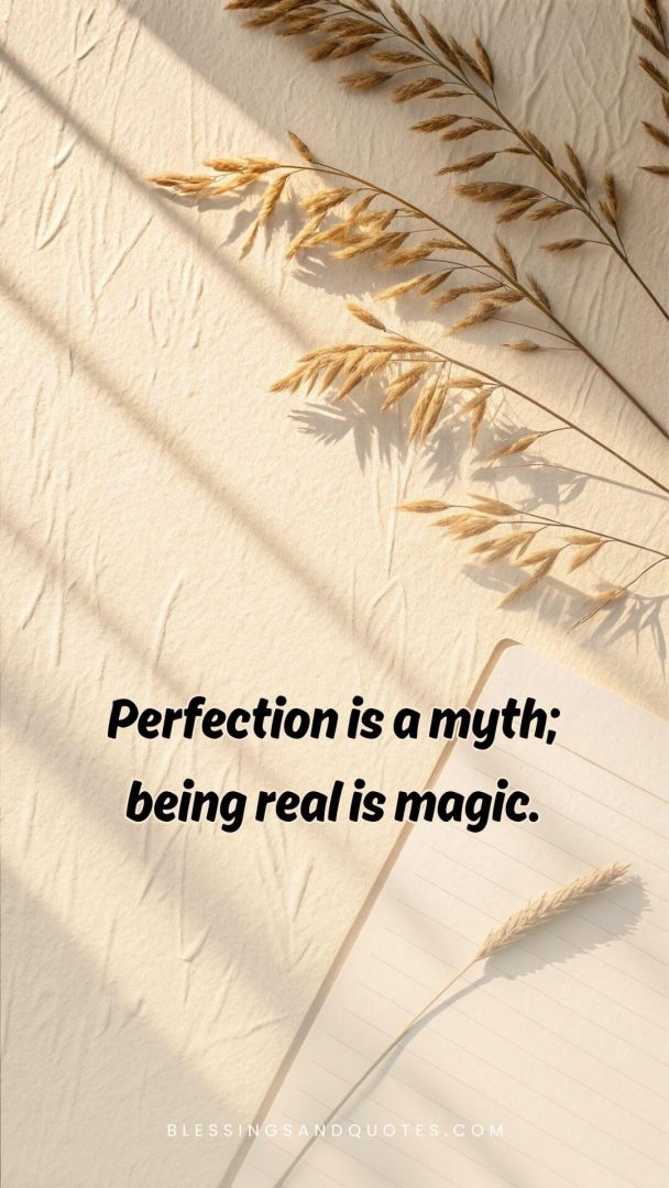 Perfection is a myth; being real is magic.