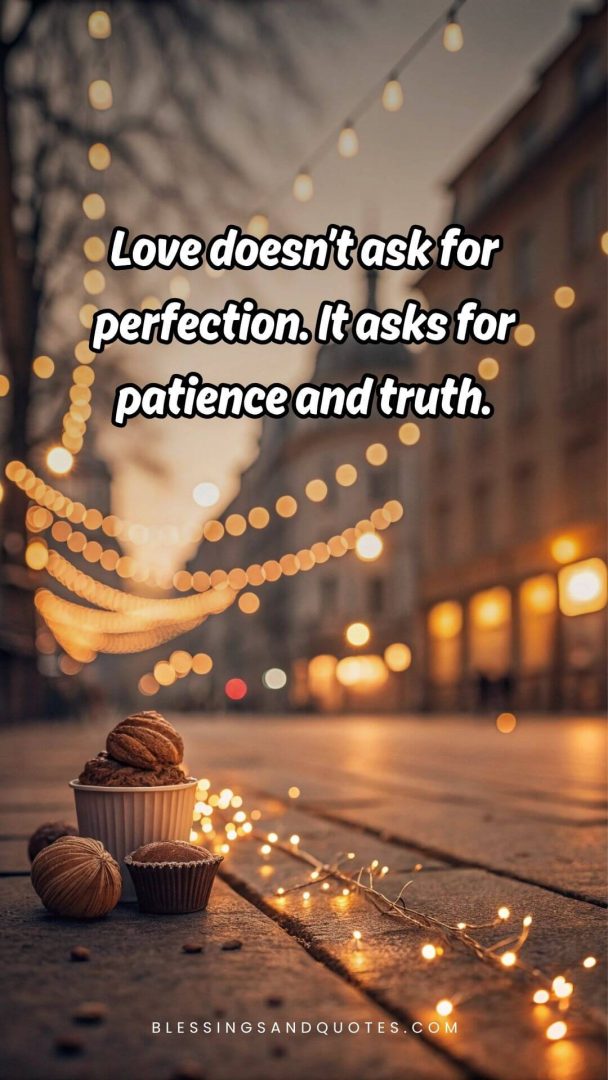 Love doesn’t ask for perfection. It asks for patience and truth.