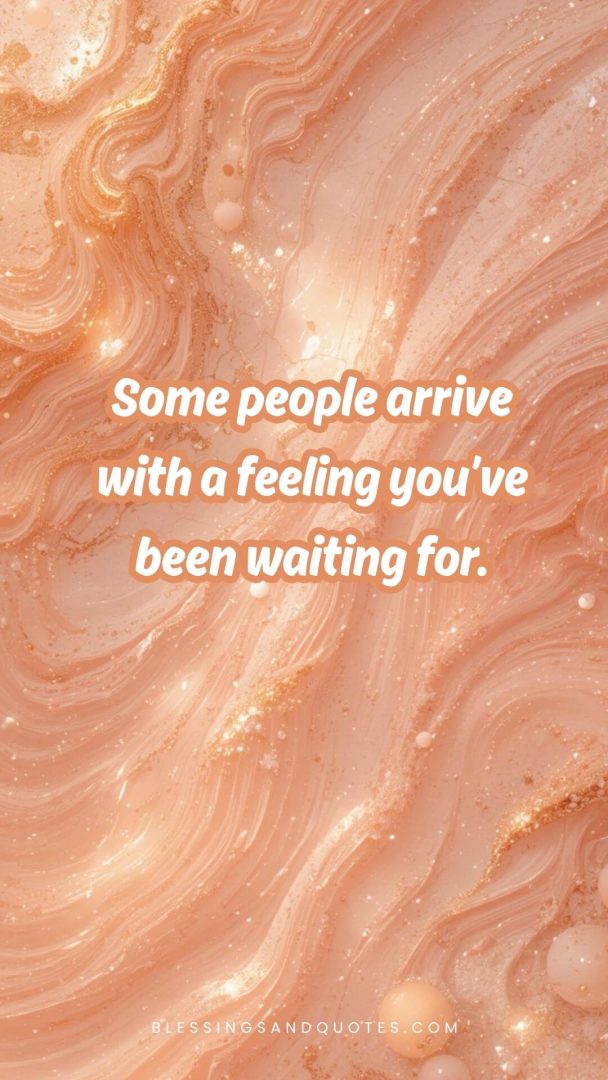 if-you-know-you-know-quote-8 Some people arrive with a feeling you’ve been waiting for.