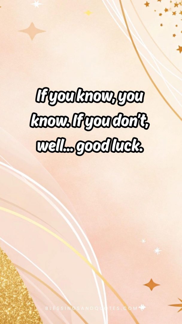 if-you-know-you-know-quote-9 If you know, you know. If you don’t, well... good luck.