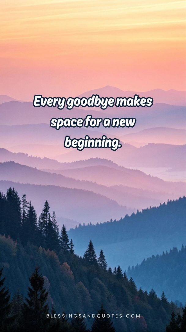 Every goodbye makes space for a new beginning.