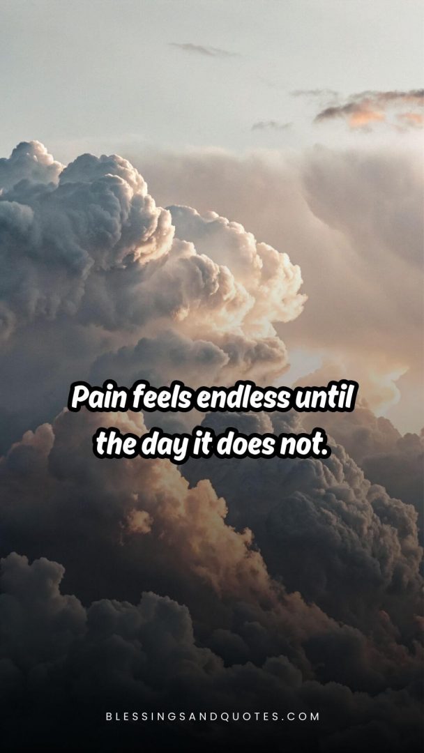 Pain feels endless until the day it does not.