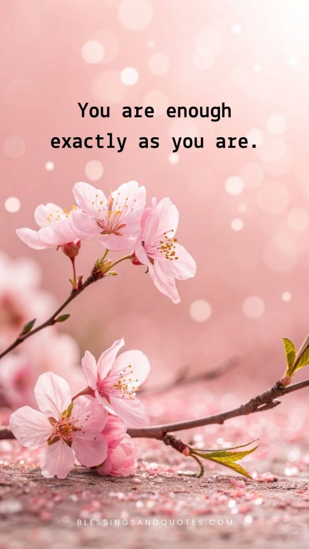 You are enough exactly as you are.