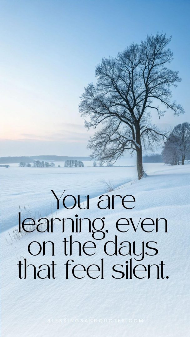 You are learning, even on the days that feel silent.