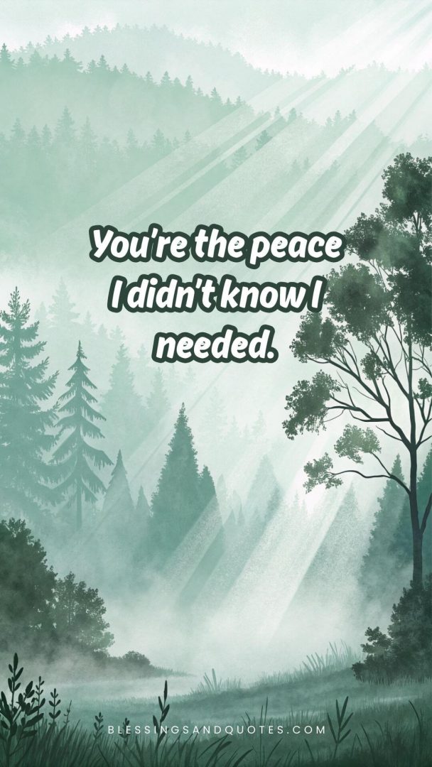 You’re the peace I didn’t know I needed.