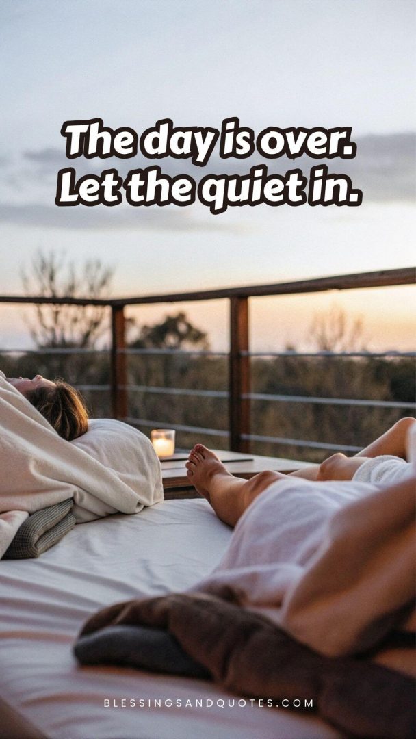 The day is over. Let the quiet in.