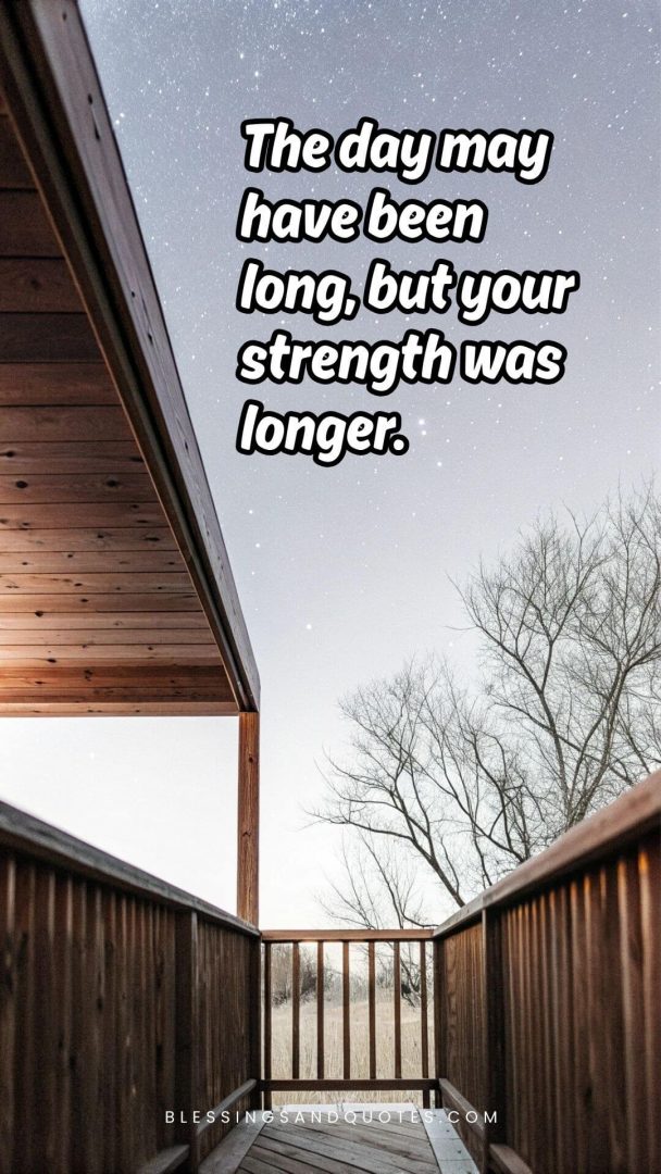 The day may have been long, but your strength was longer.