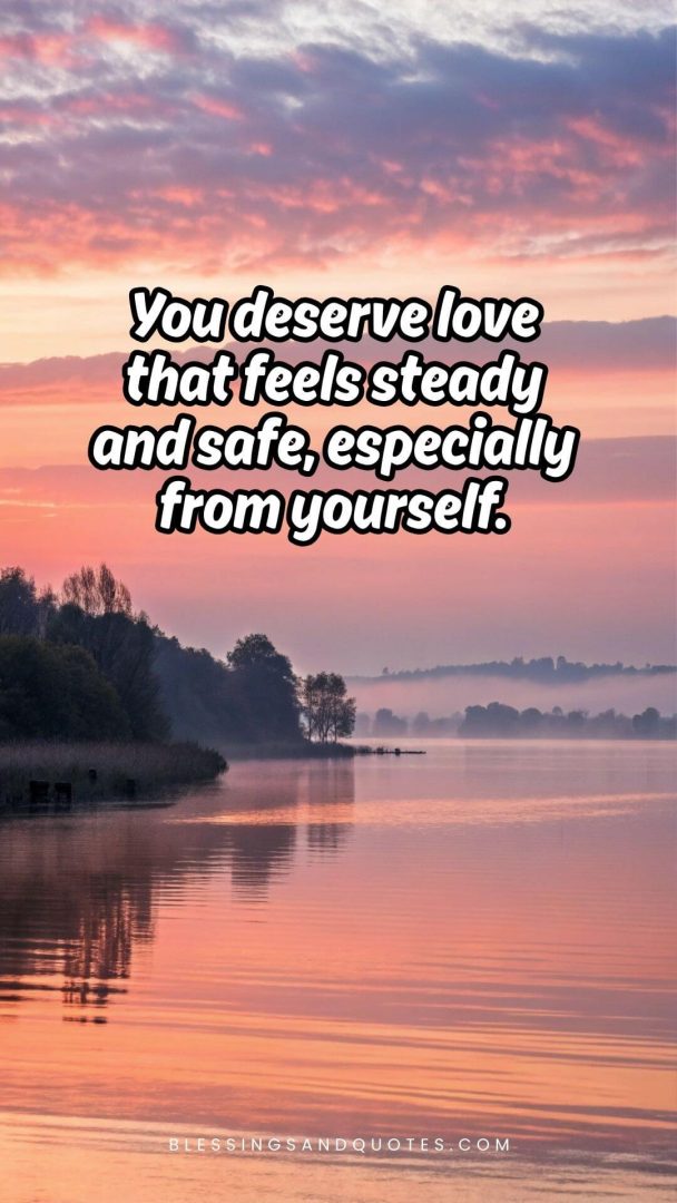 self-care-quotes-quote-6 You deserve love that feels steady and safe, especially from yourself.