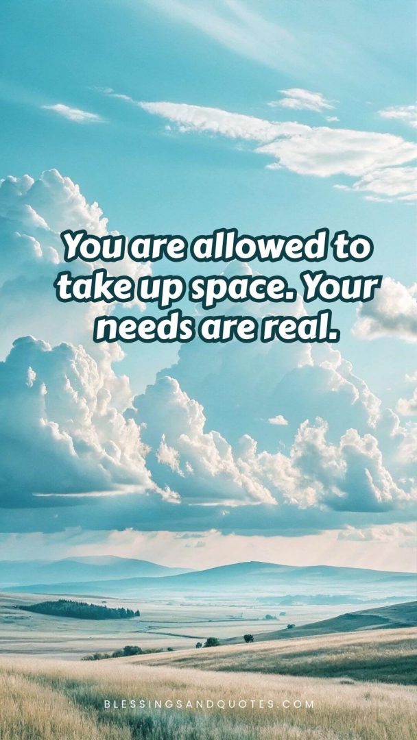 self-care-quotes-quote-7 You are allowed to take up space. Your needs are real.