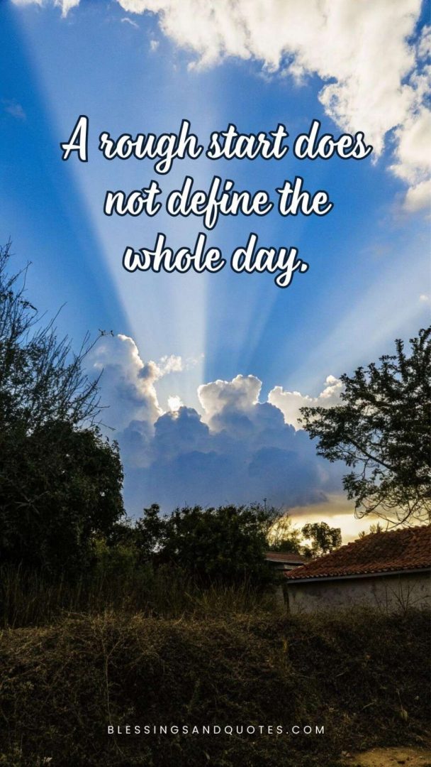 start-of-the-day-quote-15 A rough start does not define the whole day.