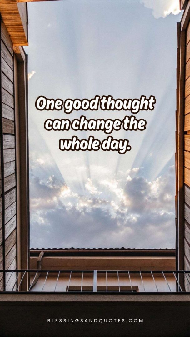 start-of-the-day-quote-5 One good thought can change the whole day.
