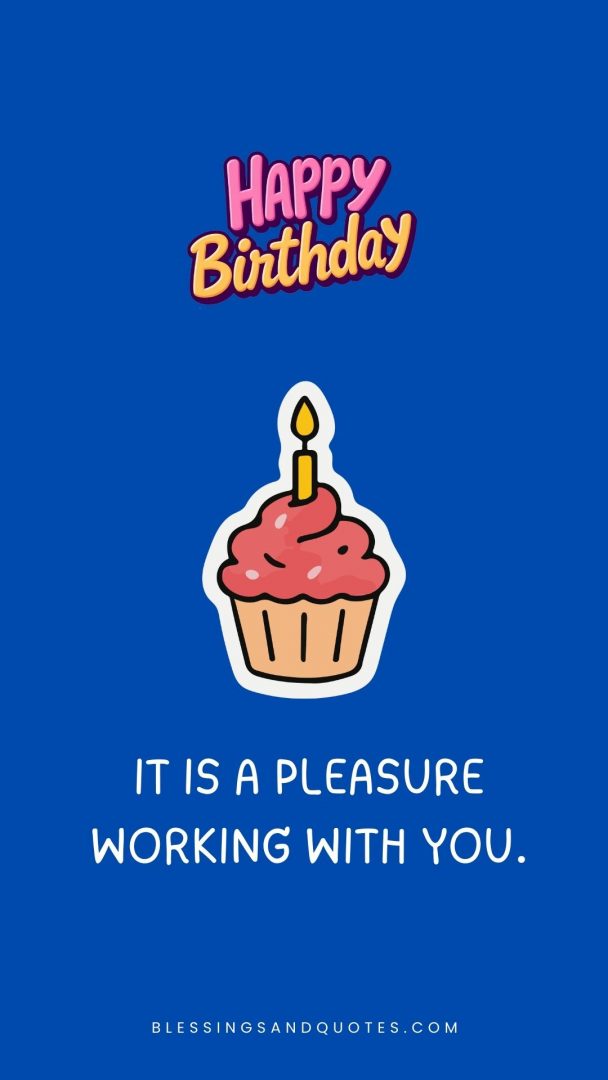 Happy Birthday. It is a pleasure working with you.