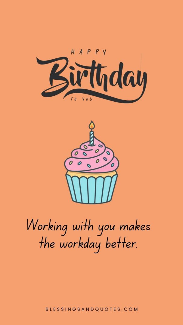 Happy Birthday. Working with you makes the workday better.