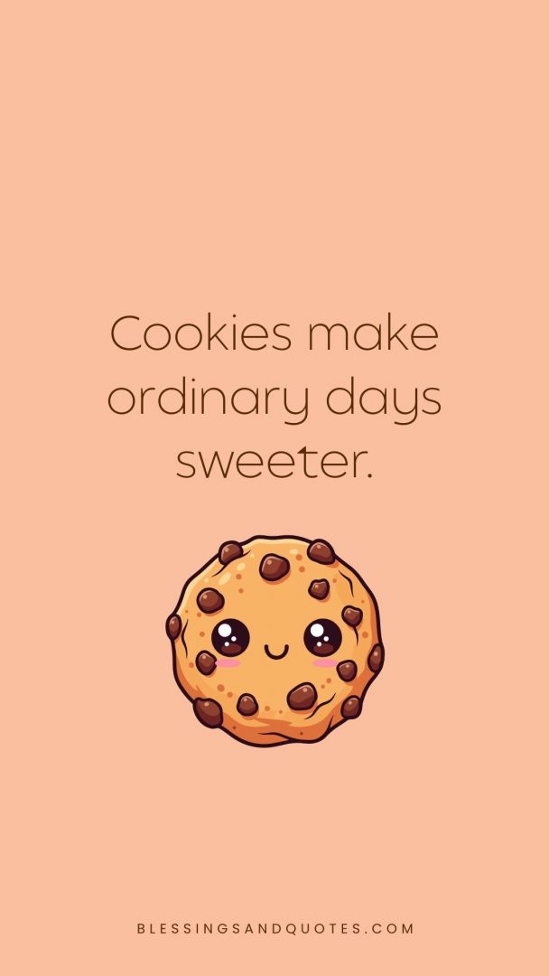 Cookies make ordinary days sweeter.