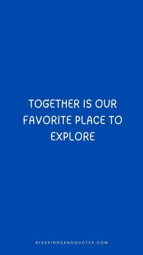 Together is our favorite place to explore