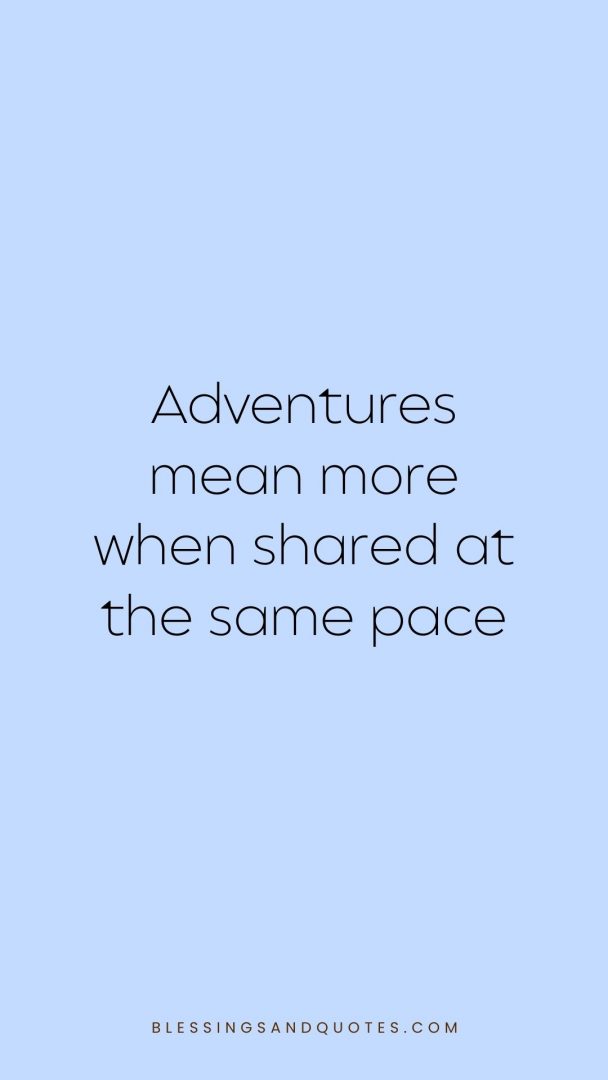 Adventures mean more when shared at the same pace