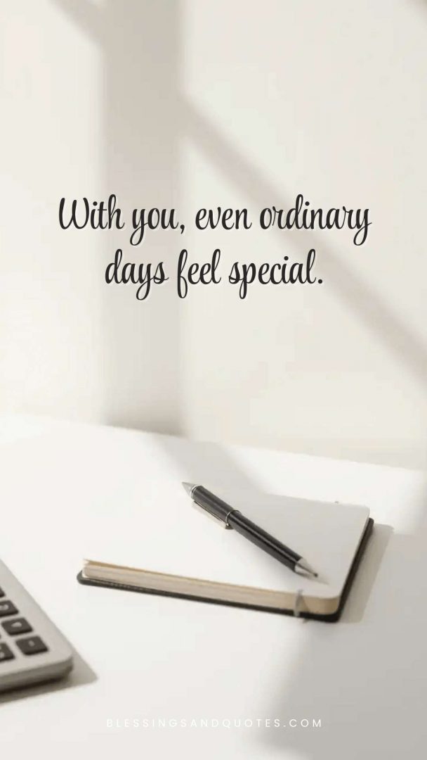 happy-valentine-day-quote-3 With you, even ordinary days feel special.